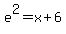 e%5E2=x%2B6