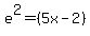 e%5E2+=+%285x-2%29