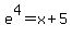 e%5E4+=+x+%2B+5