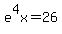 e%5E4x+=+26