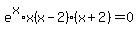 e%5Ex%2Ax%28x-2%29%28x%2B2%29=0