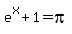 e%5Ex%2B1=pi