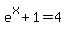 e%5Ex%2B1+=+4