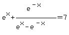 e%5Ex%2Be%5E%28-x%29%2F%28e%5Ex-e%5E%28-x%29%29=7