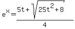 e%5Ex=%285t+%2B+sqrt%2825t%5E2%2B8%29%29%2F4