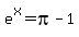 e%5Ex=pi-1