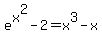 e%5Ex%5E2-2=x%5E3-x