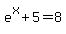 e%5Ex+%2B+5+=+8