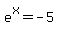 e%5Ex+=+-5