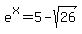 e%5Ex+=+5+-+sqrt%2826%29