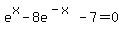 e%5Ex+-+8e%5E%28-+x%29+-+7+=+0