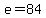 e+=+84