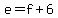 e+=+f%2B6