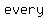 every