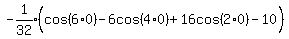 expr%28-1%2F32%29%28cos%286%2A0%29%5E%22%22+-+6cos%284%2A0%29+%2B+16cos%282%2A0%29+-+10%29