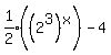 expr%281%2F2%29%28%282%5E3%29%5Ex%29-4