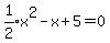 expr%281%2F2%29x%5E2-x%2B5=0