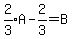 expr%282%2F3%29A+-+2%2F3=B