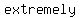 extremely