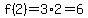 f%28+2%29=3%2A2=6