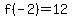 f%28-2%29=12