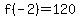 f%28-2%29=120