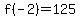 f%28-2%29=125