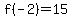 f%28-2%29=15