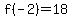 f%28-2%29=18