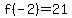 f%28-2%29=21