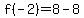 f%28-2%29=8-8