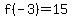 f%28-3%29=15
