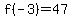 f%28-3%29=47
