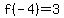 f%28-4%29=3