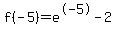 f%28-5%29=e%5E-5-2