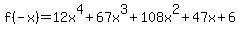 f%28-x%29=12x%5E4%2B67x%5E3%2B108x%5E2%2B47x%2B6