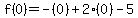 f%280%29=-%280%29%2B2%280%29-5