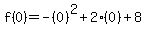 f%280%29=-%280%29%5E2%2B2%280%29%2B8