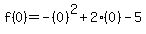 f%280%29=-%280%29%5E2%2B2%280%29-5