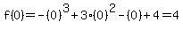 f%280%29=-%280%29%5E3%2B3%280%29%5E2-%280%29%2B4=4