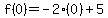 f%280%29=-2%280%29%2B5