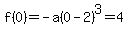 f%280%29=-a%280-2%29%5E3=4