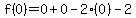 f%280%29=0%2B0-2%280%29-2
