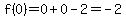 f%280%29=0%2B0-2=-2