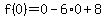 f%280%29=0-6%2A0%2B8