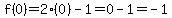 f%280%29=2%280%29-1=0-1=-1