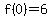 f%280%29=6