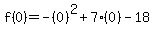 f%280%29+=+-%280%29%5E2+%2B+7%280%29+-+18