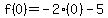 f%280%29+=+-2%280%29-5