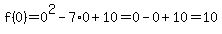 f%280%29+=+0%5E2-7%2A0%2B10+=+0-0%2B10+=+10